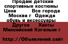Продам детские спортивные костюмы › Цена ­ 250 - Все города, Москва г. Одежда, обувь и аксессуары » Другое   . Ханты-Мансийский,Когалым г.